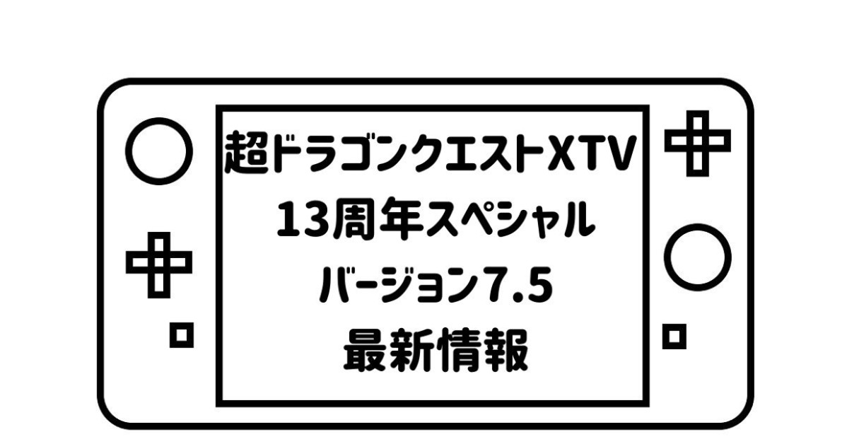 ゲームパッドデフォルメして描いた絵の画面の部分に「超ドラゴンクエストXTV13周年スペシャルバージョン7.5最新情報」の文字を記載した画像